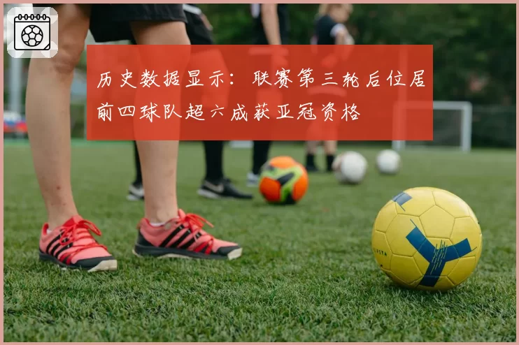 历史数据显示：联赛第三轮后位居前四球队超六成获亚冠资格